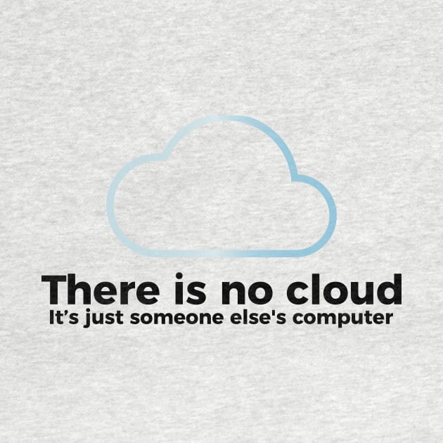 There is no cloud, it's just someone else's computer funny t-shirt by RedYolk